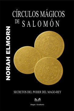 Círculos Mágicos de Salomón - Secretos del Poder del Mago-Rey (eBook, ePUB) - Elmorn, Norah Círculos Mágicos de Salomón - Secretos del Poder del Mago-Rey (eBook, ePUB) - Elmorn, Norah