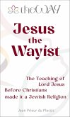Jesus the Wayist: The Teaching of Lord Jesus Before Christians made it a Jewish Religion (eBook, ePUB) Jesus the Wayist: The Teaching of Lord Jesus Before Christians made it a Jewish Religion (eBook, ePUB)