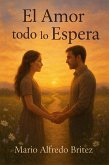 El Amor todo lo Espera. (eBook, ePUB) El Amor todo lo Espera. (eBook, ePUB)