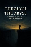 Through the Abyss: Nietzsche, Nihilism and Our Future (eBook, ePUB)