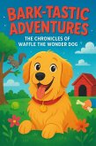 Bark-tastic Adventures: The Chronicles of Waffle the Wonder Dog (eBook, ePUB)
