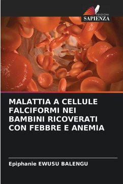 MALATTIA A CELLULE FALCIFORMI NEI BAMBINI RICOVERATI CON FEBBRE E ANEMIA - EWUSU BALENGU, Epiphanie MALATTIA A CELLULE FALCIFORMI NEI BAMBINI RICOVERATI CON FEBBRE E ANEMIA - EWUSU BALENGU, Epiphanie