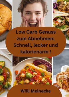 Low Carb Genuss zum Abnehmen: Schnell, lecker und kalorienarm - Meinecke, Willi