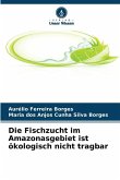 Die Fischzucht im Amazonasgebiet ist ökologisch nicht tragbar Die Fischzucht im Amazonasgebiet ist ökologisch nicht tragbar