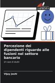 Percezione dei dipendenti riguardo alle fusioni nel settore bancario Percezione dei dipendenti riguardo alle fusioni nel settore bancario