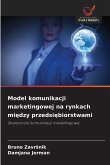 Model komunikacji marketingowej na rynkach mi¿dzy przedsi¿biorstwami