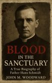 Blood in the Sanctuary: A True Biography of Father Hans Schmidt (eBook, ePUB) Blood in the Sanctuary: A True Biography of Father Hans Schmidt (eBook, ePUB)