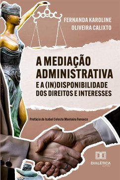 A Mediação Administrativa e a (In)Disponibilidade dos Direitos e Interesses (eBook, ePUB) - Calixto, Fernanda Karoline Oliveira