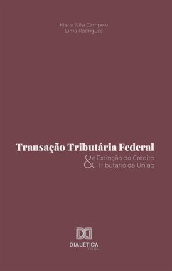 Transação Tributária Federal e a Extinção do Crédito Tributário da União (eBook, ePUB) - Rodrigues, Maria Júlia Campeio Lima