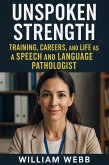 Unspoken Strength: Training, Careers, and Life As a Speech and Language Pathologist (eBook, ePUB)