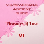 Vatsyayana Ancient Guide to the Pleasures of Love - VI (Vatsyayana's Kamasutra Series, #6) (eBook, ePUB) Vatsyayana Ancient Guide to the Pleasures of Love - VI (Vatsyayana's Kamasutra Series, #6) (eBook, ePUB)