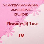 Vatsyayana Ancient Guide to the Pleasures of Love - IV (Vatsyayana's Kamasutra Series, #4) (eBook, ePUB) Vatsyayana Ancient Guide to the Pleasures of Love - IV (Vatsyayana's Kamasutra Series, #4) (eBook, ePUB)