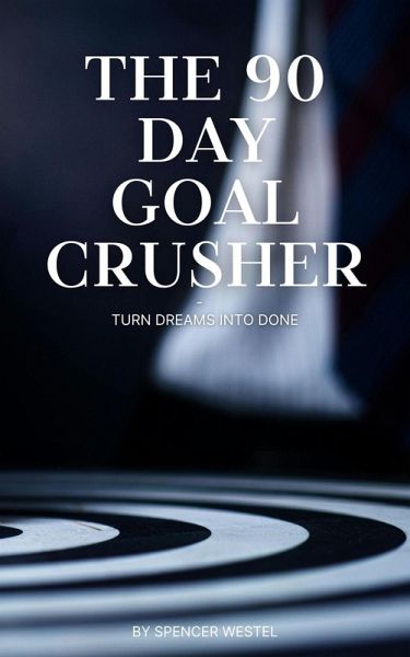 The 90-Day Goal Crusher: Turn Dreams Into Done (eBook, ePUB) The 90-Day Goal Crusher: Turn Dreams Into Done (eBook, ePUB)