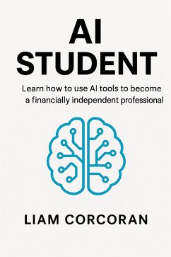 AI Student: Learn How To Use AI Tools To Become A Financially Independant Professional (eBook, ePUB) Cover AI Student: Learn How To Use AI Tools To Become A Financially Independant Professional (eBook, ePUB)