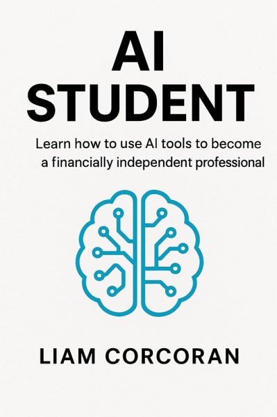 AI Student: Learn How To Use AI Tools To Become A Financially Independant Professional (eBook, ePUB) AI Student: Learn How To Use AI Tools To Become A Financially Independant Professional (eBook, ePUB)