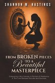 From Broken Pieces to a Beautiful Masterpiece From Broken Pieces to a Beautiful Masterpiece