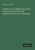 A History of the English Episcopacy, from the Period of the Long Parliament to the Act of Uniformity