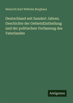 Deutschland seit hundert Jahren. Geschichte der GebietsEintheilung und der politischen Verfassung des Vaterlandes - Berghaus, Heinrich Karl Wilhelm Deutschland seit hundert Jahren. Geschichte der GebietsEintheilung und der politischen Verfassung des Vaterlandes - Berghaus, Heinrich Karl Wilhelm