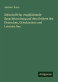Zeitschrift fur vergleichende Sprachforschung auf dem Gebiete des Deutschen, Griechischen und Lateinischen Zeitschrift fur vergleichende Sprachforschung auf dem Gebiete des Deutschen, Griechischen und Lateinischen