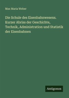 Die Schule des Eisenbahnwesens. Kurzer Abriss der Geschichte, Technik, Administration und Statistik der Eisenbahnen Cover Die Schule des Eisenbahnwesens. Kurzer Abriss der Geschichte, Technik, Administration und Statistik der Eisenbahnen