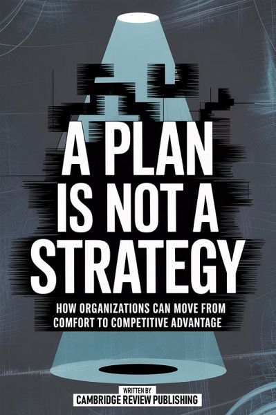 A Plan Is Not A Strategy (eBook, ePUB) A Plan Is Not A Strategy (eBook, ePUB)