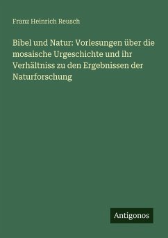 Cover Bibel und Natur: Vorlesungen über die mosaische Urgeschichte und ihr Verhältniss zu den Ergebnissen der Naturforschung