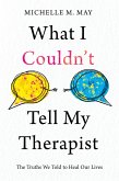 What I Couldn't Tell My Therapist (eBook, ePUB) What I Couldn't Tell My Therapist (eBook, ePUB)