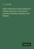 Aids to Reflection in the Formation of a Manly Character on the Several Grounds of Prudence, Morality, and Religion Aids to Reflection in the Formation of a Manly Character on the Several Grounds of Prudence, Morality, and Religion