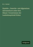 Handels-, Gewerbe- und allgemeines Adressenbuch nebst dem Häuser-Verzeichnisse der Landeshauptstadt Brünn
