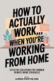 How To Actually Work...When You're Working From Home (eBook, ePUB) How To Actually Work...When You're Working From Home (eBook, ePUB)
