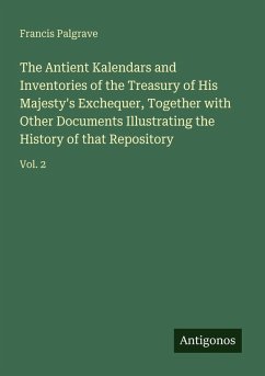 Cover The Antient Kalendars and Inventories of the Treasury of His Majesty's Exchequer, Together with Other Documents Illustrating the History of that Repository