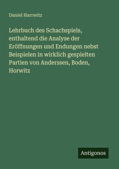Cover Lehrbuch des Schachspiels, enthaltend die Analyse der Eröffnungen und Endungen nebst Beispielen in wirklich gespielten Partien von Anderssen, Boden, Horwitz