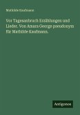 Vor Tagesanbruch Erzählungen und Lieder. Von Amara George pseudonym für Mathilde Kaufmann. Vor Tagesanbruch Erzählungen und Lieder. Von Amara George pseudonym für Mathilde Kaufmann.