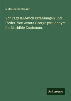Cover Vor Tagesanbruch Erzählungen und Lieder. Von Amara George pseudonym für Mathilde Kaufmann.