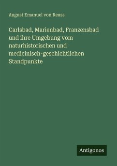 Cover Carlsbad, Marienbad, Franzensbad und ihre Umgebung vom naturhistorischen und medicinisch-geschichtlichen Standpunkte