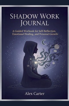 Shadow Work Journal, A Guided Workbook for Self Reflection, Emotional Healing, and Personnel Growth - Carter, Alex Shadow Work Journal, A Guided Workbook for Self Reflection, Emotional Healing, and Personnel Growth - Carter, Alex