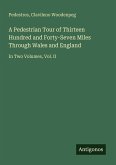 A Pedestrian Tour of Thirteen Hundred and Forty-Seven Miles Through Wales and England