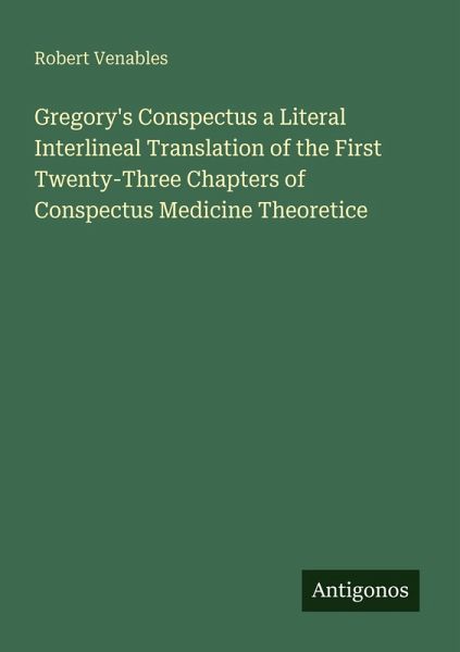 Gregory's Conspectus a Literal Interlineal Translation of the First Twenty-Three Chapters of Conspectus Medicine Theoretice Gregory's Conspectus a Literal Interlineal Translation of the First Twenty-Three Chapters of Conspectus Medicine Theoretice