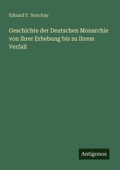 Cover Geschichte der Deutschen Monarchie von ihrer Erhebung bis zu ihrem Verfall