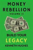 Money Rebellion II: Build Your Legacy (Money Rebellion Flip the System. Build Your Legacy., #2) (eBook, ePUB) Money Rebellion II: Build Your Legacy (Money Rebellion Flip the System. Build Your Legacy., #2) (eBook, ePUB)
