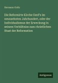Die Reformirte Kirche Genf's im neunzehnten Jahrhundert, oder der Individualismus der Erweckung in seinem Verhältniss zum christlichen Staat der Reformation Die Reformirte Kirche Genf's im neunzehnten Jahrhundert, oder der Individualismus der Erweckung in seinem Verhältniss zum christlichen Staat der Reformation