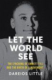 Let the World See: The Lynching of Emmett Till and the Birth of a Movement (eBook, ePUB) Let the World See: The Lynching of Emmett Till and the Birth of a Movement (eBook, ePUB)