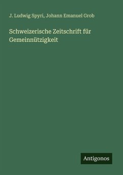 Schweizerische Zeitschrift für Gemeinnützigkeit - Spyri, J. Ludwig; Grob, Johann Emanuel