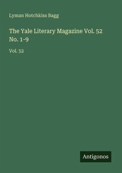 The Yale Literary Magazine Vol. 52 No. 1-9 - Bagg, Lyman Hotchkiss