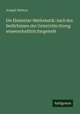 Die Elementar=Mathematik: nach den Bedürfnissen des Unterrichts Streng wissenschaftlich Dargestellt Die Elementar=Mathematik: nach den Bedürfnissen des Unterrichts Streng wissenschaftlich Dargestellt