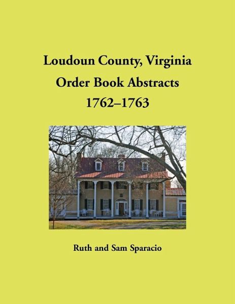 Loudoun County, Virginia Order Book Abstracts, 1762-1763 Loudoun County, Virginia Order Book Abstracts, 1762-1763