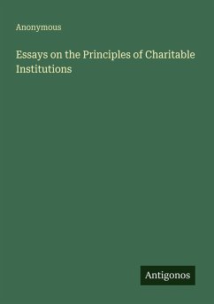 Essays on the Principles of Charitable Institutions - Anonymous