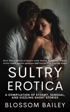 Cover Sultry Erotica - A Compilation of Steamy, Sensual, And Sizzling Short Stories (eBook, ePUB)