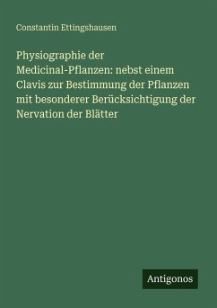 Cover Physiographie der Medicinal-Pflanzen: nebst einem Clavis zur Bestimmung der Pflanzen mit besonderer Berücksichtigung der Nervation der Blätter