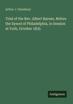 Cover Trial of the Rev. Albert Barnes, Before the Synod of Philadelphia, in Session at York, October 1835